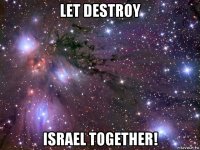 let destroy israel together!