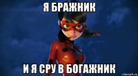 я бражник и я сру в богажник