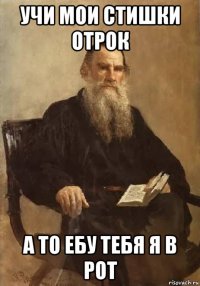 учи мои стишки отрок а то ебу тебя я в рот