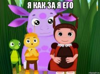 я как за я его 