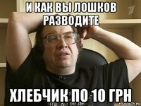 и как вы лошков разводите хлебчик по 10 грн