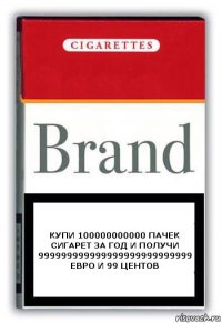 Купи 100000000000 пачек сигарет за год и получи 999999999999999999999999999 евро и 99 центов