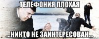 телефония плохая ...никто не заинтересован...