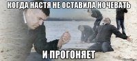 когда настя не оставила ночевать и прогоняет