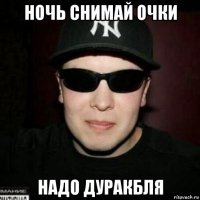 ночь снимай очки надо дуракбля