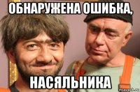 обнаружена ошибка, насяльника