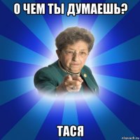 о чем ты думаешь? тася