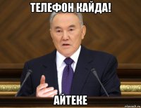 телефон кайда! айтеке