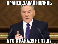 сракен давай колись а то в канаду не пущу
