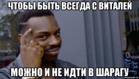 чтобы быть всегда с виталей можно и не идти в шарагу