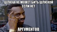 шлюха не может бить шлюхой если нет аргументов