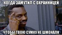 когда замутил с охранницей чтобы твою сумку не шмонали