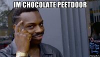 im chocolate peetdoor 