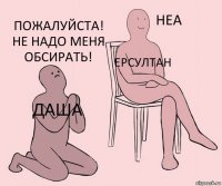 Даша Ерсултан Пожалуйста!
Не надо меня Обсирать!