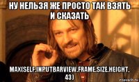 ну нельзя же просто так взять и сказать max(self.inputbarview.frame.size.height, 43)