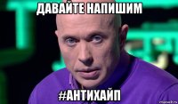 давайте напишим #антихайп