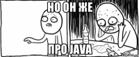 но он же про java