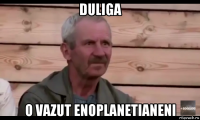 duliga o vazut enoplanetianeni