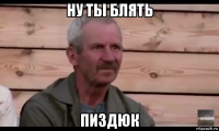 ну ты блять пиздюк