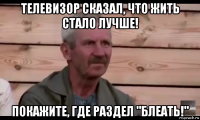 телевизор сказал, что жить стало лучше! покажите, где раздел "блеать!"