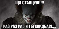 щя станцую!!!! раз раз раз и ты хардбас!.....