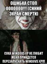 ошибка стоп 0000000!!! (синий экран смерти) сука windovs xp не любит меня прийдется перезапускать windovs xp!!!