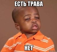 есть трава нет