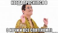 когда проснулся в 3 ночи и все спят(комп)