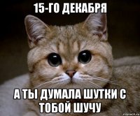 15-го декабря а ты думала шутки с тобой шучу