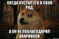 когда пустил его в свой ряд, а он не поблагодарил аварийкой