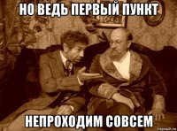 но ведь первый пункт непроходим совсем