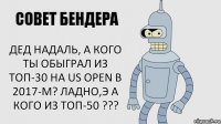 дед надаль, а кого ты обыграл из топ-30 на us open в 2017-м? ладно,Э а кого из топ-50 ???