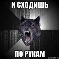 и сходишь по рукам