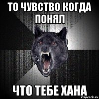 то чувство когда понял что тебе хана