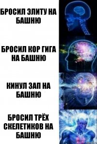 Бросил элиту на башню Бросил кор гига на башню Кинул зап на башню Бросил трёх скелетиков на башню