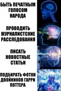 быть печатным голосом народа Проводить журналистские расследования Писать новостные статьи Подбирать фотки двойников Гарри Поттера