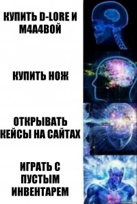 Купить D-Lore и M4A4Вой Купить нож Открывать кейсы на сайтах Играть с пустым инвентарем