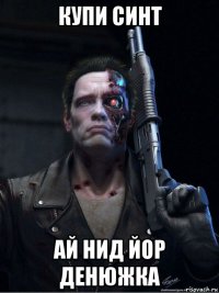 купи синт ай нид йор денюжка