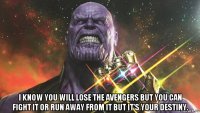  i know you will lose the avengers but you can fight it or run away from it but it's your destiny.