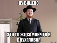 ну бицепс это то же самое что и двухглавая