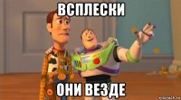 всплески они везде