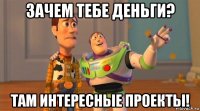 зачем тебе деньги? там интересные проекты!
