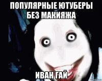 популярные ютуберы без макияжа иван гай
