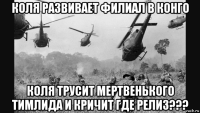 коля развивает филиал в конго коля трусит мертвенького тимлида и кричит где релиз???