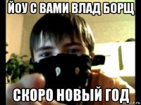 йоу с вами влад борщ скоро новый год