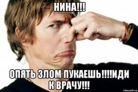 нина!!! опять злом пукаешь!!!!иди к врачу!!!