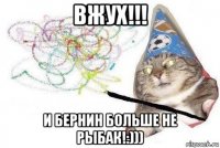 вжух!!! и бернин больше не рыбак!:)))