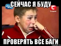сейчас я буду проверять все баги