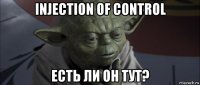 injection of control есть ли он тут?