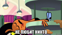  не любит никто